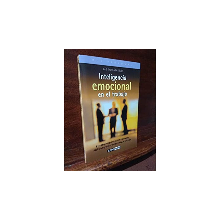 Inteligencia emocional en el trabajo. Estrategias para autorrealizarte, disfrutar y tener éxito en tu profesión.